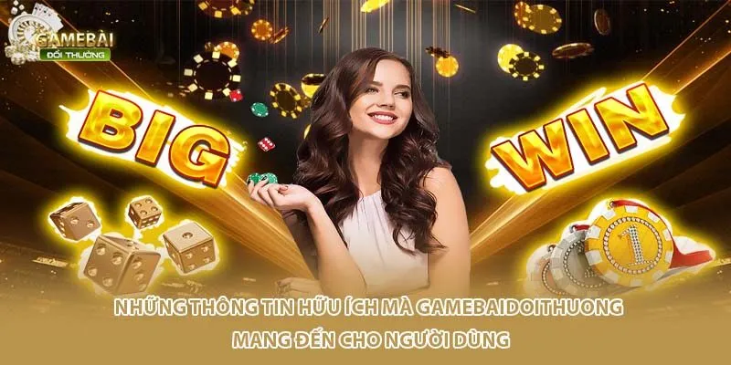 Những thông tin hữu ích mà Gamebaidoithuong mang đến cho người dùng